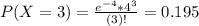 P(X = 3) = \frac{e^{-4}*4^{3}}{(3)!} = 0.195