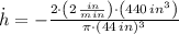 \dot h = - \frac{2\cdot \left(2\,\frac{in}{min} \right)\cdot \left(440\,in^{3}\right)}{\pi\cdot (44\,in)^{3}}