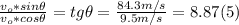 \frac{v_{o}* sin \theta}{v_{o}* cos \theta} = tg \theta= \frac{84.3m/s}{9.5m/s} = 8.87  (5)