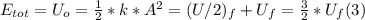 E_{tot} = U_{o} = \frac{1}{2} *k*A^{2}  = (U/2)_{f} + U_{f} =  \frac{3}{2} *U_{f}  (3)