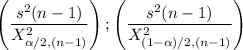 \left(\dfrac{s^2(n-1)}{X^2_{\alpha/2,(n-1) }}\right);\left(\dfrac{s^2(n-1)}{X^2_{(1-\alpha)/2,(n-1) }}\right)