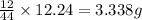 \frac{12}{44}\times 12.24=3.338g