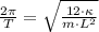 \frac{2\pi}{T} = \sqrt{\frac{12\cdot \kappa}{m\cdot L^{2}} }