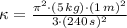 \kappa = \frac{\pi^{2}\cdot (5\,kg)\cdot (1\,m)^{2}}{3\cdot (240\,s)^{2}}