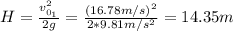 H = \frac{v_{0_{1}}^{2}}{2g} = \frac{(16.78 m/s)^{2}}{2*9.81 m/s^{2}} = 14.35 m