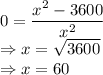 0=\dfrac{x^2-3600}{x^2}\\\Rightarrow x=\sqrt{3600}\\\Rightarrow x=60