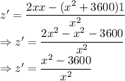 z'=\dfrac{2xx-(x^2+3600)1}{x^2}\\\Rightarrow z'=\dfrac{2x^2-x^2-3600}{x^2}\\\Rightarrow z'=\dfrac{x^2-3600}{x^2}