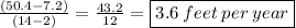 \frac{(50.4 - 7.2)}{(14 - 2)}  =  \frac{43.2}{12} = \boxed{3.6 \: feet \: per \: year} \\