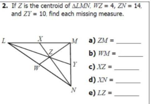 If Z is the centroid of ∆LMN,WZ=4,ZN=14, and ZY = 10, find each missing measure