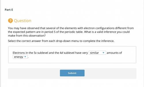 Part E

? Question
You may have observed that several of the elements with electron configurations d
