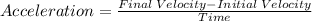 Acceleration=\frac{Final\:Velocity-Initial\:Velocity}{Time}