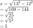 x  = \sqrt{ {13}^{2} -  {12}^{2}  } \\   =  \sqrt{169  -  144}   \\ =  \sqrt{25}  \\  =  \sqrt{ {5}^{2} }  \\  = 5