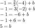 - 1 =  \frac{3}{ \cancel{2}} ( \cancel{ - 4})   + b\\  - 1 = 3( - 2) + b \\  - 1 =  - 6 + b \\  - 1 + 6 = b \\ 5 = b