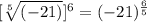 [\sqrt[5]{(-21)}]^6  = (-21)^\frac{6}{5}
