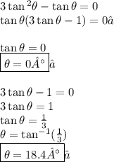 3 \tan {}^{2} \theta -  \tan\theta= 0 \\  \tan\theta(3 \tan \theta- 1) = 0✓\\\\\tan\theta = 0 \\\boxed{\theta = 0°} ✓\\\\ 3 \tan\theta - 1 = 0 \\3 \tan \theta = 1 \\  \tan \theta =  \frac{1}{3}  \\  \theta =  { \tan }^{ - 1} ( \frac{1}{3} ) \\\boxed{\theta = 18.4°}✓