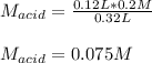 M_{acid}=\frac{0.12L*0.2M}{0.32L}\\\\ M_{acid}=0.075M
