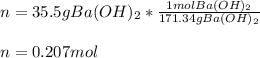 n=35.5g Ba(OH)_2*\frac{1molBa(OH)_2}{171.34gBa(OH)_2}\\\\n=0.207mol