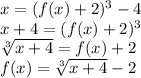 x = (f(x) + 2)^3 - 4\\x + 4 = (f(x) + 2)^3\\\sqrt[3]{x + 4} = f(x) + 2\\f(x) = \sqrt[3]{x + 4} - 2