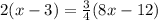 2(x-3)=\frac{3}{4} (8x-12)