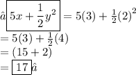 →\boxed{5x +  \frac{1}{2}  {y}^{2} } = 5(3) +  \frac{1}{2}  {(2)}^{2}  \\   = 5(3) +  \frac{1}{2} (4) \\  =  (15 + 2) \\  =  \boxed{ 17}✓