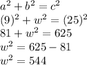 a^2+b^2=c^2\\(9)^2+w^2=(25)^2\\81 + w^2 = 625 \\w^2 = 625-81\\w^2 = 544