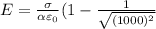 E=\frac{\sigma}{\alpha \varepsilon_0}(1-\frac{1}{\sqrt{(1000)^2} }