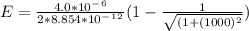 E=\frac{4.0*10^-^6}{2*8.854*10^-^1^2}(1-\frac{1}{\sqrt{(1+(1000)^2} })
