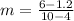 m=\frac{6-1.2}{10-4}