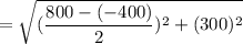 =\sqrt{ (\dfrac{800-(-400)}{2})^2 + (300)^2}