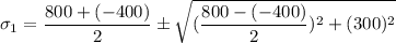 \sigma_{1} = \dfrac{800+(-400)}{2} \pm \sqrt{(  \dfrac{800 -(-400)}{2} )^2 + (300)^2}