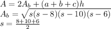 A= 2A_{b} +(a+b+c)h\\A_{b} = \sqrt{s(s-8)(s-10)(s-6)} \\s= \frac{8+10+6}{2}
