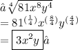 → \sqrt[4]{81 {x}^{8} {y}^{4}  }  \\ = {81}^{( \frac{1}{4})}  {x}^{ (\frac{8}{4})}{y}^{ (\frac{4}{4})}\\= \boxed{3 {x}^{2} y}✓