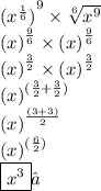 { ({x}^{ \frac{1}{6} } )}^{9}  \times  \sqrt[6]{ {x}^{9} }  \\  {(x)}^{ \frac{9}{6} } \times  {(x)}^{ \frac{9}{6}} \\  {(x)}^{ \frac{3}{2} }  \times  {(x)}^{ \frac{3}{2} }  \\{(x)}^{ (\frac{3}{2} +  \frac{3}{2})}  \\  {(x)}^{ \frac{(3 + 3)}{2}}\\{(x)}^{ (\frac{6}{2})}  \\\boxed{{x}^{3}}✓