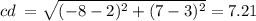 cd \:  =  \sqrt{( - 8 - 2)^{2} + (7 - 3 )^{2} }  = 7.21