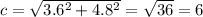 c=\sqrt{3.6^{2} +4.8^{2} } = \sqrt{36} = 6