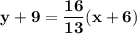 \mathbf{\displaystyle y + 9 = \frac{16}{13} ( x + 6 )}
