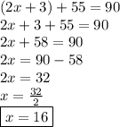 (2x + 3) + 55 = 90 \\ 2x + 3 + 55 = 90 \\ 2x + 58 = 90 \\ 2x = 90 - 58 \\ 2x = 32 \\ x =  \frac{32}{2}  \\  \boxed{x = 16}