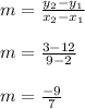 m =\frac{y_2-y_1}{x_2-x_1}\\\\m = \frac{3-12}{9-2}\\\\m=\frac{-9}{7}