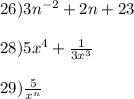 26) 3n^{-2} + 2n + 23 \\\\28) 5x^{4}+\frac{1}{3x^{3}}\\\\29) \frac{5}{x^{n}}