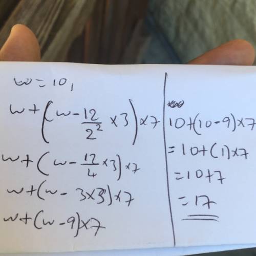 given w=10,what is the answer to w+(w-12÷2^{2}x3)x7  : (