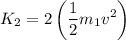 \displaystyle K_2=2\left(\frac{1}{2}m_1v^2\right)