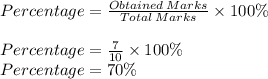 Percentage = \frac{Obtained\:Marks}{Total\:Marks}\times 100\%\\\\Percentage = \frac{7}{10}\times 100\%\\Percentage = 70\%