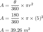A=\dfrac{\theta}{360}\times \pi r^2\\\\A=\dfrac{180}{360}\times \pi \times (5)^2\\\\A=39.26\ m^2