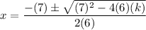 \displaystyle x=\frac{-(7)\pm\sqrt{(7)^2-4(6)(k)}}{2(6)}