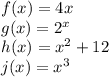 f(x)=4x\\g(x)=2^x\\h(x)=x^2+12\\j(x)=x^3