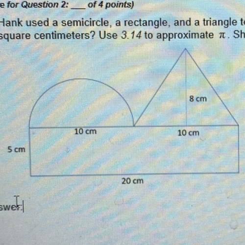 2. Hank used a semicircle, a rectangle, and a triangle to form the following composite figure. What