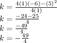 k =  \frac{4(1)( - 6) -  {(5)}^{2} }{4(1)}  \\ k =  \frac{ - 24 - 25}{4}  \\ k =  \frac{ - 49}{4}  \\ k =  -  \frac{49}{4}