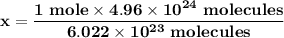 \mathbf{x = \dfrac{1 \ mole \times 4.96 \times 10^{24} \ molecules }{6.022 \times 10^{23} \ molecules}}}