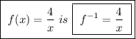\boxed{ \ f(x) = \frac{4}{x} \ is \ \boxed{ \ f^{-1} = \frac{4}{x} \ }}
