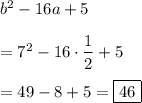 b^2-16a+5\\\\=7^2-16\cdot\dfrac{1}{2}+5\\\\=49-8+5=\boxed{46}